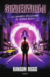 Icon image Sunderworld, Tome 01: Les grandes désillusions de Léopold Berry