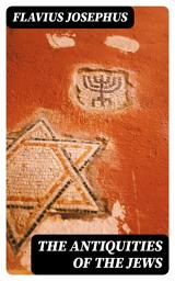Icon image The Antiquities of the Jews: Enriched edition. A Comprehensive Chronicle of Jewish History, Culture, and Faith from Creation to the Jewish War