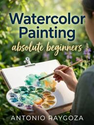 Icon image Watercolor Painting for Absolute Beginners