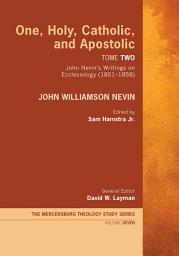 Icon image One, Holy, Catholic, and Apostolic, Tome 2: John Nevin’s Writings on Ecclesiology (1851–1858)
