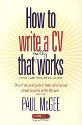 Icon image How To Write a CV That Really Works: A Concise, Clear and Comprehensive Guide to Writing an Effective CV