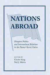 Icon image Nations Abroad: Diaspora Politics And International Relations In The Former Soviet Union