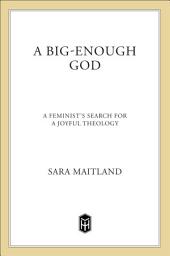 Icon image A Big-Enough God: A Feminist's Search for a Joyful Theology