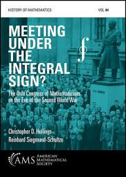 Icon image Meeting under the Integral Sign?: The Oslo Congress of Mathematicians on the Eve of the Second World War