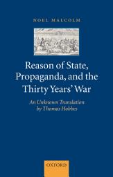 Icon image Reason of State, Propaganda, and the Thirty Years' War: An Unknown Translation by Thomas Hobbes