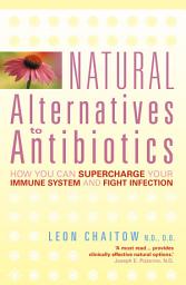 Icon image Natural Alternatives to Antibiotics: How you can Supercharge Your Immune System and Fight Infection