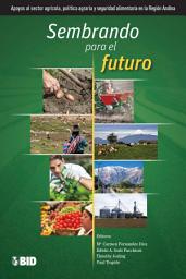 Icon image Sembrando para el futuro: Apoyos al sector agrícola, política agraria y seguridad alimentaria en la Región Andina