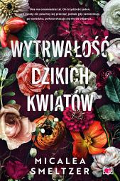 Icon image Wytrwałość dzikich kwiatów. Wildflowers. Tom 1