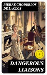 Icon image Dangerous Liaisons: Enriched edition. An epistolary tale of seduction, betrayal, and social manipulation in the 18th-century French aristocracy