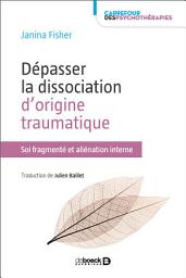 Icon image Dépasser la dissociation d'origine traumatique - Soi fragmenté et aliénation interne