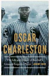 Icon image Oscar Charleston: The Life and Legend of Baseball's Greatest Forgotten Player