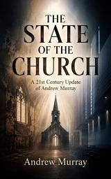 Icon image THE STATE OF THE CHURCH: A 21st Century Update of Andrew Murray