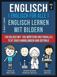Icon image Englisch ( Englisch für alle ) Englisch Lernen Mit Bildern (Vol 3): 100 Bilder mit 100 Wörtern und paralleltext über Handlungen und Gefühle