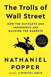 Icon image The Trolls of Wall Street: How the Outcasts and Insurgents Are Hacking the Markets