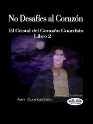 Icon image No desafíes al corazón: El cristal del corazón guardián libro 2