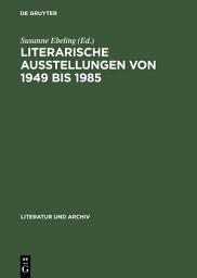 Icon image Literarische Ausstellungen von 1949 bis 1985: Bundesrepublik Deutschland - Deutsche Demokratische Republik ; Diskussion, Dokumentation, Bibliographie