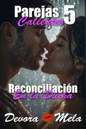 Icon image Reconciliación en la Ducha: Parejas Calientes 5: Relatos Eróticos para Parejas