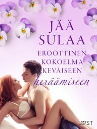 Icon image Jää sulaa: Eroottinen kokoelma keväiseen heräämiseen