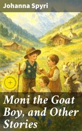 Icon image Moni the Goat Boy, and Other Stories: Enriched edition. Tales of Alpine Charm and Family Bonds