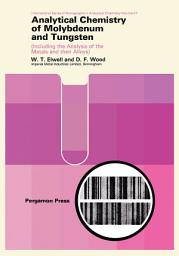 Icon image Analytical Chemistry of Molybdenum and Tungsten: Including the Analysis of the Metals and Their Alloys