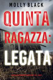 Icon image Quinta Ragazza: Legata (Un Thriller Avvincente con Maya Gray, FBI—Libro 5)