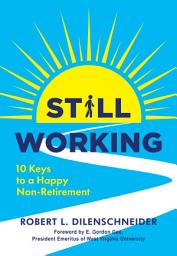 Icon image Still Working: Ten Keys to a Happy Non-Retirement