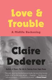 Icon image Love and Trouble: A Midlife Reckoning
