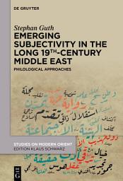 Icon image Emerging Subjectivity in the Long 19th-Century Middle East: Philological Approaches