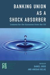 Icon image Banking Union as a Shock Absorber: Lessons for the Eurozone from the US
