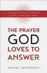 Icon image The Prayer God Loves to Answer: Accessing Christ's Wisdom for Your Greatest Needs