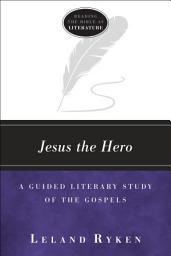 Icon image Jesus the Hero (Reading the Bible as Literature): A Guided Literary Study of the Gospels