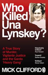 Icon image Who Killed Una Lynskey?: A True Story of Murder, Vigilante Justice and the Garda ‘Heavy Gang’