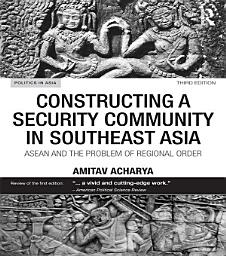 Icon image Constructing a Security Community in Southeast Asia: ASEAN and the Problem of Regional Order, Edition 3
