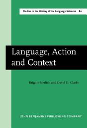Icon image Language, Action and Context: The early history of pragmatics in Europe and America 17801930