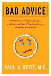 Icon image Bad Advice: Or Why Celebrities, Politicians, and Activists Aren't Your Best Source of Health Information