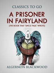 Icon image A Prisoner in Fairyland (The Book That 'Uncle Paul' Wrote)