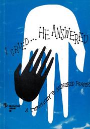 Icon image I Cried, He Answered: A Testimony to Answered Prayer