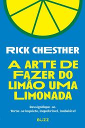 Icon image A arte de fazer do limão uma limonada: Ressignifique-se. Torne-se inquieto, inquebrável, inabalável