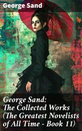 Icon image George Sand: The Collected Works (The Greatest Novelists of All Time – Book 11): The Devil's Pool, Indiana, Mauprat, The Countess of Rudolstadt, Valentine, Leone Leoni, Antonia...
