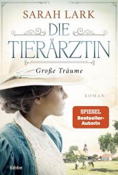 Icon image Die Tierärztin - Große Träume: Roman. Das mitreißende Schicksal zweier starker Frauen und ihrer Familien von 1906 bis 1966
