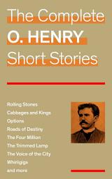 Icon image The Complete O. Henry Short Stories (Rolling Stones + Cabbages and Kings + Options + Roads of Destiny + The Four Million + The Trimmed Lamp + The Voice of the City + Whirligigs and more)
