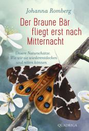 Icon image Der Braune Bär fliegt erst nach Mitternacht: Unsere Naturschätze. Wie wir sie wiederentdecken und retten können