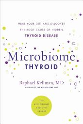 Icon image Microbiome Thyroid: Restore Your Gut and Heal Your Hidden Thyroid Disease