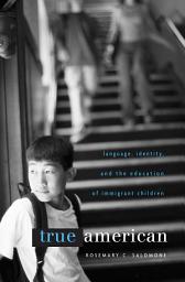 Icon image True American: Language, Identity, and the Education of Immigrant Children