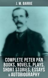 Icon image J. M. BARRIE: Complete Peter Pan Books, Novels, Plays, Short Stories, Essays & Autobiography: Complete Peter Pan Books, Novels, Plays, Essays, Short Stories & Memoirs; Including Thrums Trilogy, Ibsen's Ghost, A Kiss for Cinderella, Sentimental Tommy, The Little White Bird, Lady's Shoe…