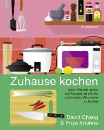 Icon image Zuhause kochen: Oder: Wie ich lernte, auf Rezepte zu pfeifen (und meine Mikrowelle zu lieben)