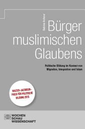 Icon image Bürger muslimischen Glaubens: Politische Bildung im Kontext von Migration, Integration und Islam