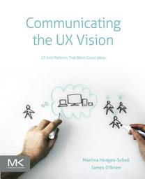 Icon image Communicating the UX Vision: 13 Anti-Patterns That Block Good Ideas