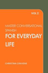 Icon image Master Conversational Spanish for Everyday Life Vol 2