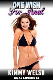 Icon image One Wish For Anal : Anal Lovers 13 (Anal Sex Virgin Erotica)